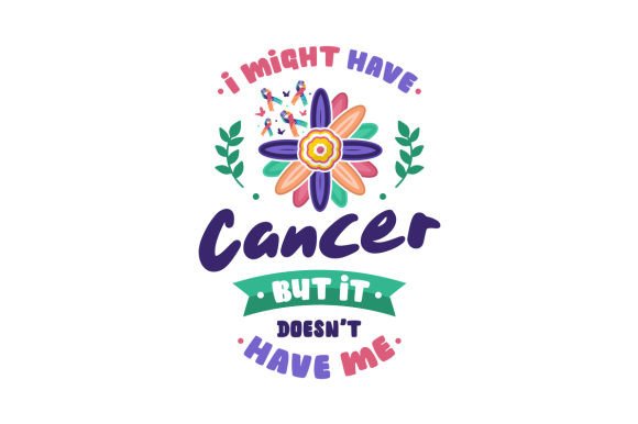 I Might Have Cancer but It Doesn t Have Me - Quote